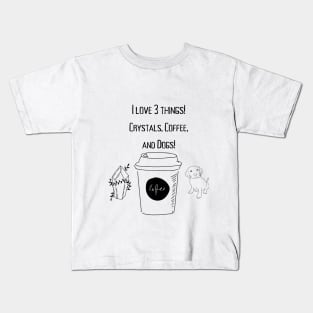 I love 3 things! Crystals, Coffee, and Dogs! Kids T-Shirt